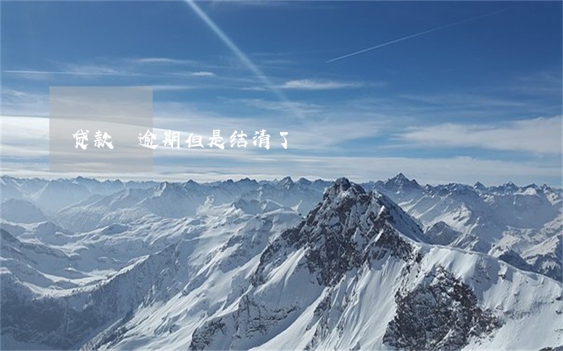 贷款 逾期但是结清了 贷款 逾期但是结清了